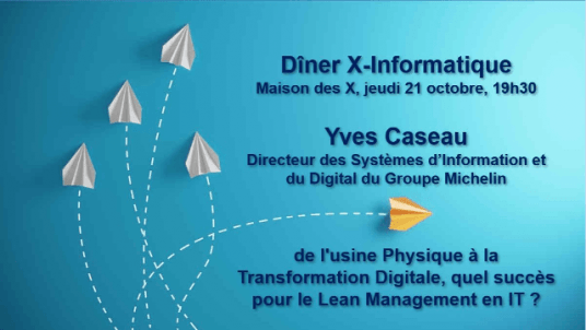 Dîner X-Informatique -  Yves Caseau : de l'usine Physique à la Transformation Digitale, quel succès pour le Lean Management en IT ?